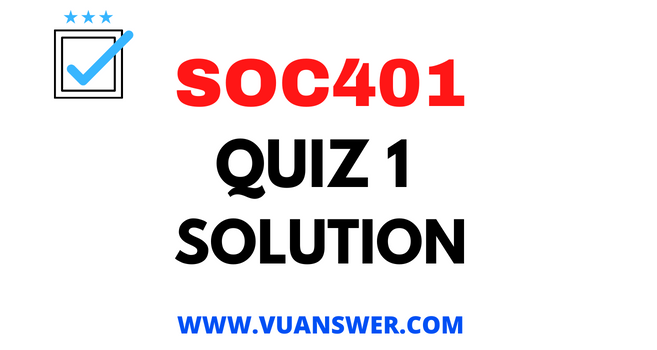 SOC401 Quiz 1 Solution - VU Answer