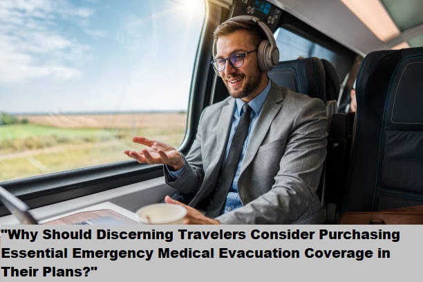 "Why Should Discerning Travelers Consider Purchasing Essential Emergency Medical Evacuation Coverage in Their Plans?"