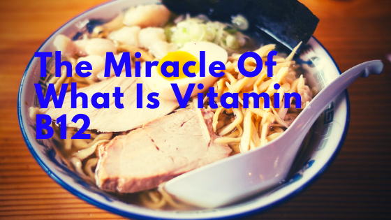 The Miracle Of What Is Vitamin B12