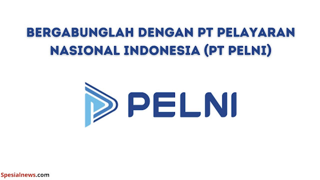 Bergabunglah dengan PT Pelayaran Nasional Indonesia (PT PELNI) untuk Karir yang Berkualitas