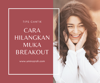 Cara Hilangkan Muka Breakout dan Skincare untuk Muka Breakout