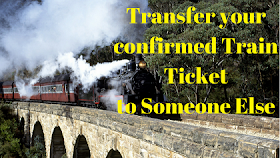 Transfer your confirmed Train Ticket to Someone Else