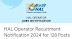 HAL Operator Recuitment Notification 2024 for 128 Posts