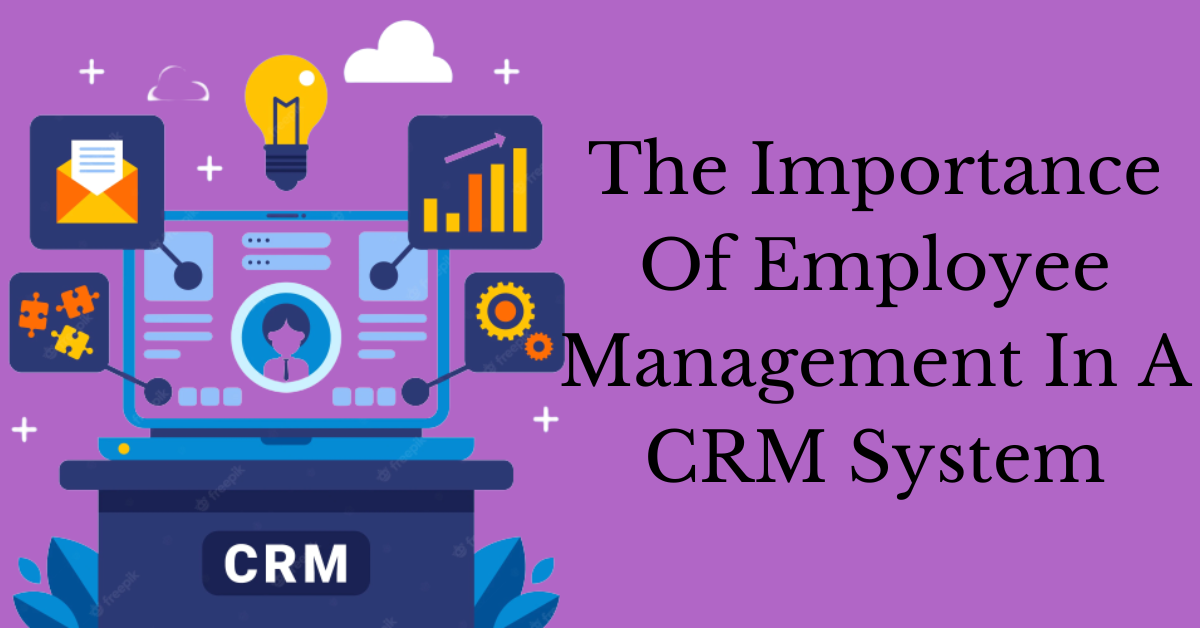 The Importance Of Employee Management In A CRM System