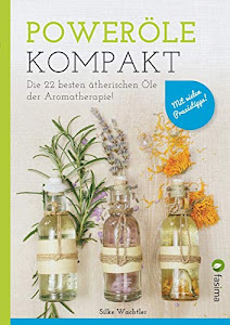 Poweröle kompakt: Die 22 besten ätherischen Öle der Aromatherapie! Mit vielen Praxistipps..