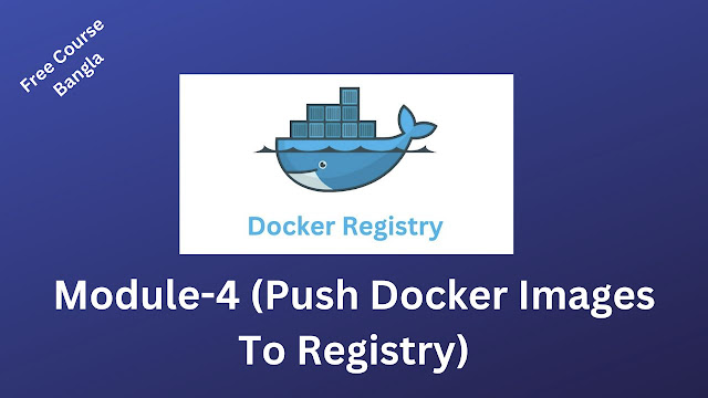 Day 4 - Push Images to Docker Registry (Module-4 Docker Zero To Hero Bangla Course/Tutorial)