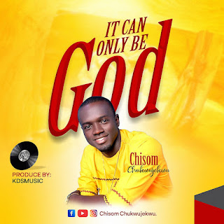 MUSIC: Chisom Chukwujekwu - It Can Only Be God