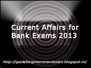 Current Affairs for Bank Exams 2013