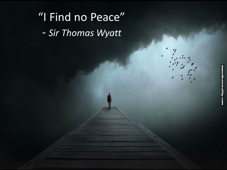 I Find no Peace” - Sir Thomas Wyatt.