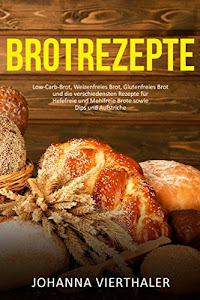 Brotrezepte Low-Carb-Brot, Weizenfreies Brot, Glutenfreies Brot und die verschiedensten Rezepte für Hefefreie und Mehlfreie Brote sowie Dips und Aufstriche