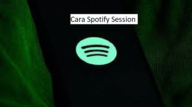 akhir ini fitur yang terdapat di Spotify adalah sebuah layanan streaming musik dan podcast Cara Spotify Session Terbaru