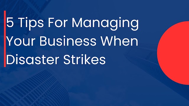 5 Tips For Managing Your Business When Disaster Strikes