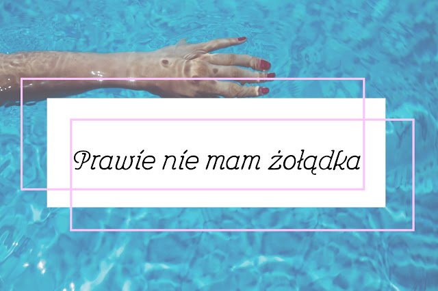 Prawie nie mam żołądka