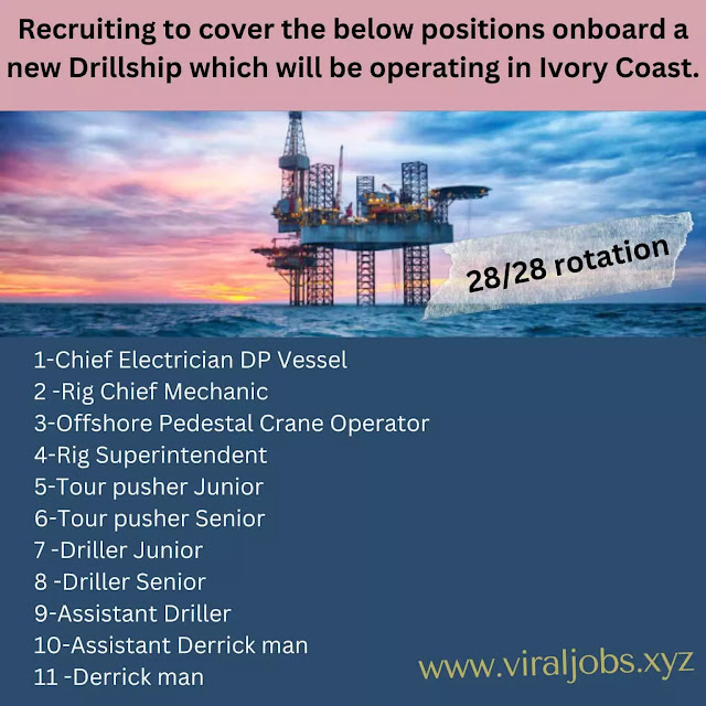 Recruiting to cover the below positions onboard a new Drillship which will be operating in Ivory Coast.