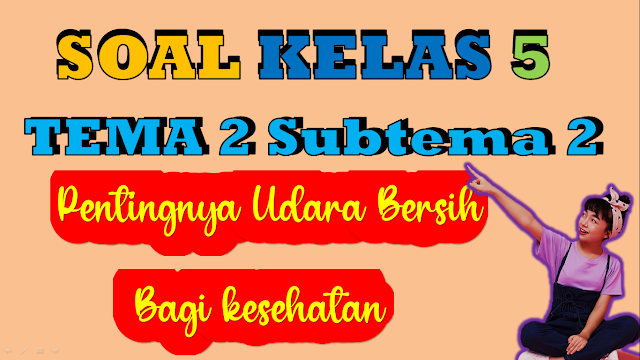 Soal Kelas 5 Tema 2 ST 2 Pentingnya Udara bersih bagi pernapasan