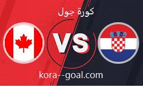 بث مباشر مباراة كرواتيا وكندا في كأس العالم 2022 كورة جول koora goal