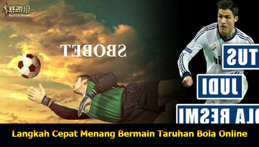 Langkah Cepat Menang Bermain Taruhan Bola Online