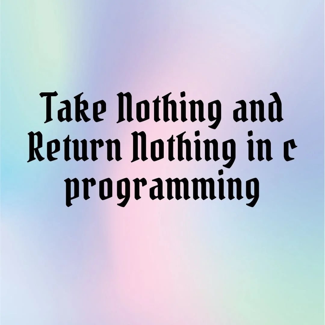 Take Nothing and Return Nothing in c programming |Examples of Take Nothing and Return Nothing