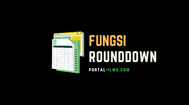 Fungsi ROUNDDOWN pada Microsoft Excel dan Pengaplikasiannya