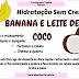 HIDRATAÇÃO SEM CREME | USANDO APENAS BANANA E LEITE DE COCO