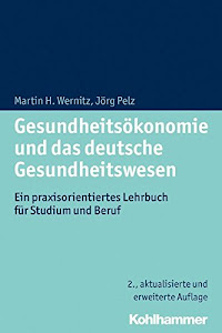 Gesundheitsökonomie und das deutsche Gesundheitswesen: Ein praxisorientiertes Lehrbuch für Studium und Beruf