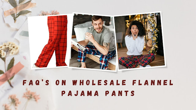 Faq’s On Wholesale Flannel Pajama Pants