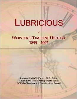 http://www.amazon.com/Lubricious-Websters-Timeline-History-1899/dp/B003NCVZOC/tosf02-20