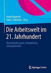 Die Arbeitswelt im 21. Jahrhundert: Herausforderungen, Perspektiven, Lösungsansätze