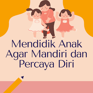 Mendidik anak agar mandiri dan percaya diri