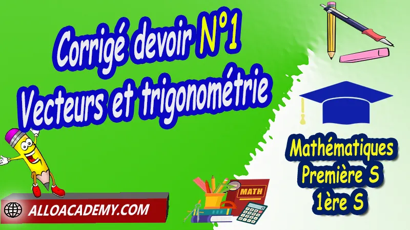 Corrigé devoir N°1 Vecteurs et trigonométrie  Devoirs corrigés sur Vecteurs et trigonométrie 1ère S PDF Devoirs corrigés de Mathématiques Classe de Première S (Lycée) Maths Classe de Première s (1ère s) devoirs corrigés pdf Devoirs corrigés 2éme Semestre de Mathématiques de Première S Devoirs corrigés 1ére Semestre de Mathématiques de Première S devoir maths Classe de Première s pdf contrôle Classe de Première s avec corrigé ds maths Classe de Première s devoir de maths 1 ère s devoir maths Classe de Première s (1ère s) c pdf devoir de maths 1 ère s devoir maison maths Classe de Première s (1ère s) corrigé ds maths Classe de Première s (1ère s) devoir surveillé maths Classe de Première s dm de mathématiques de Classe de Première s pdf ds de maths Classe de Première s Devoirs corrigés sur Vecteurs et trigonométrie 1ère S PDF Devoirs corrigés sur Produit scalaire 1ère S PDF Devoirs corrigés sur Statistiques 1ère S PDF Devoirs corrigés sur Probabilités 1ère S PDF Mathématiques Lycée première S (1ère s) Maths Programme France Mathématiques niveau lycée Mathématiques Classe de première S Tout le programme de Mathématiques de première S France maths 1ère s1 pdf mathématiques première s pdf programme 1ère s maths cours maths première s nouveau programme pdf toutes les formules de maths 1ère s pdf  Système éducatif en France Le programme de la classe de première S en France Le programme de l'enseignement de Mathématiques Première S (1S) en France Mathématiques première s programme enseignement français Première S Le programme de français au Première S cours de maths cours particuliers maths cours de maths en ligne cours maths cours de maths particulier prof de maths particulier apprendre les maths de a à z exo maths cours particulier maths prof de math a domicile cours en ligne première S recherche prof de maths à domicile cours particuliers maths en ligne cours de maths a domicile cours de soutien à distance cours de soutiens des cours de soutien soutien scolaire a domicile