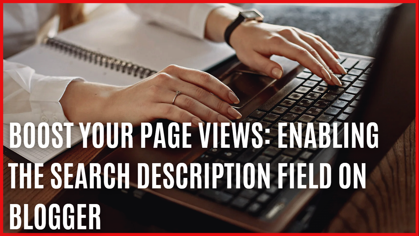 Boost Your Page Views: Enabling the Search Description Field on Blogger