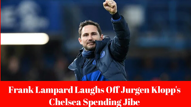 Frank Lampard Laughs Off Jurgen Klopp's Chelsea Spending Jibe