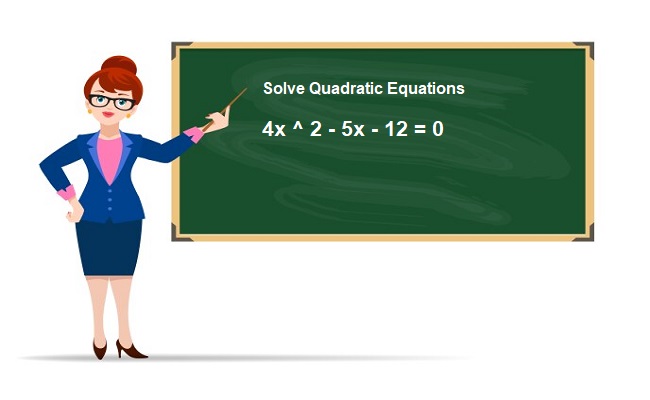 Solve Quadratic Equations 4x ^ 2 - 5x - 12 = 0