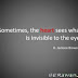 sometimes the heart sees what is invisible to the eye
