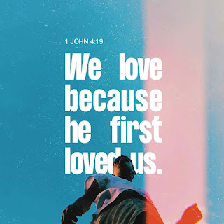 We love because he first loved us.  1 John 4:19