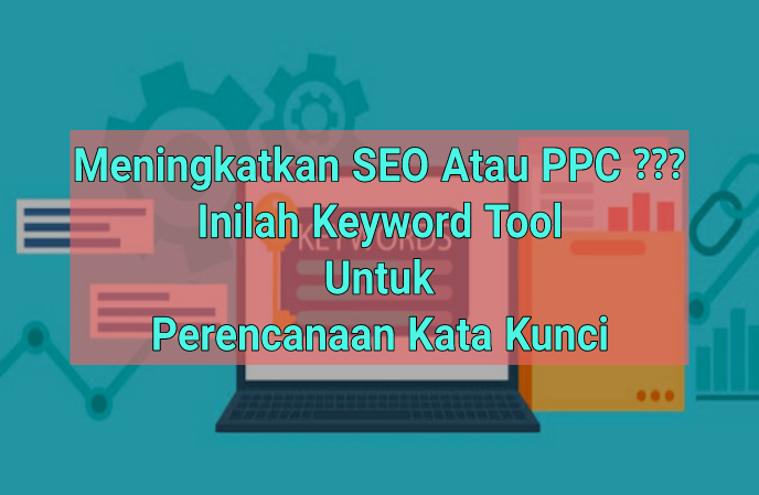 Meningkatkan SEO Atau PPC ??? : Inilah Keyword Tool Untuk Perencanaan Kata Kunci