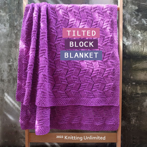 Knitting Unlimited Blanket 36: Tilted Block. Size  35”x 50”. 1200m worsted yarn. 145 stitches and a 24-row repeat