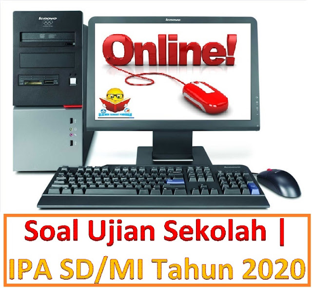 Soal Ujian Sekolah Online | Mata Pelajaran Ilmu Pengetahuan Alam SD/MI Tahun Pelajaran 2019/2020