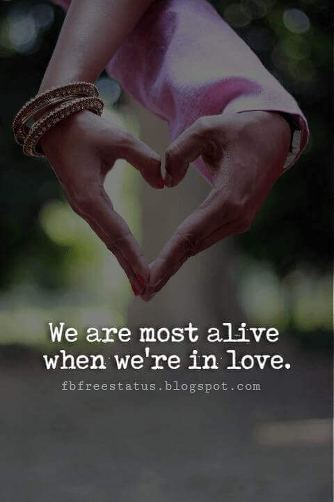 Cute Valentines Day Quotes, We are most alive when we're in love