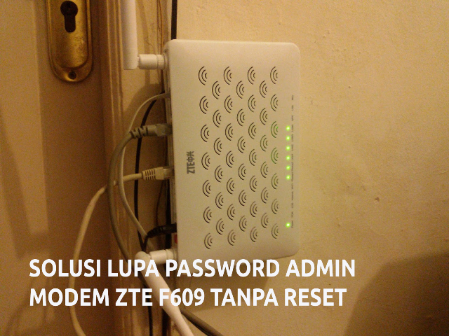 Solusi Mudah Lupa Password Admin Modem ZTE F609 IndiHome