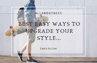 Easy Ways to Upgrade Your style.