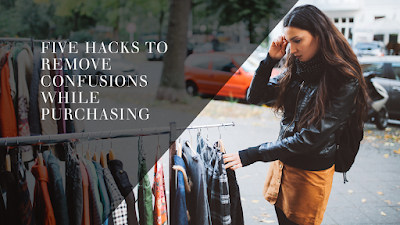 Five hacks to remove confusion while purchasing