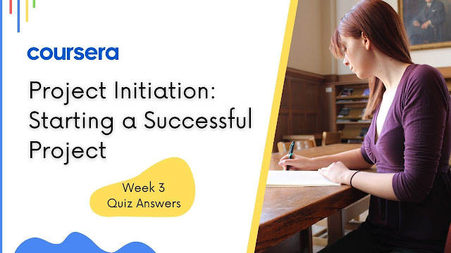 Project Initiation Starting a Successful Project Week 3 Quiz Answers