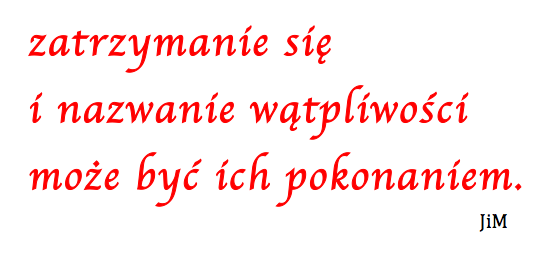 zatrzymanie się i nazwanie wątpliwości może być ich pokonaniem.