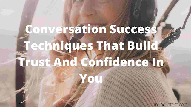 Conversation Success Techniques That Build Trust And Confidence In You
