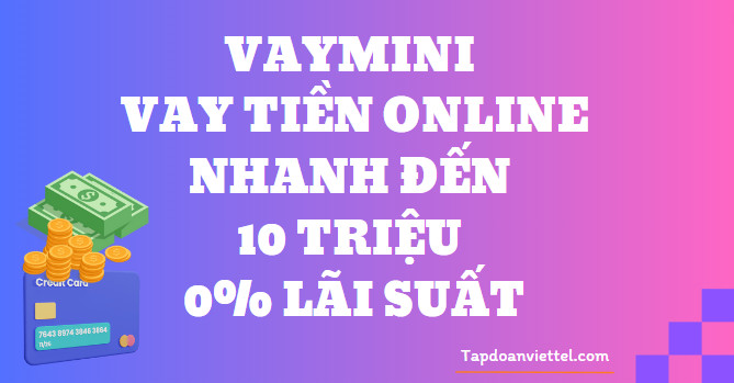 VayMini Vay tiền Online Nhanh đến 10 Triệu 0% Lãi suất