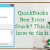 QuickBooks Bex Error: Stuck? This is how to fix it.