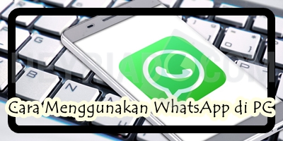 Cara Menggunakan WhatsApp di PC