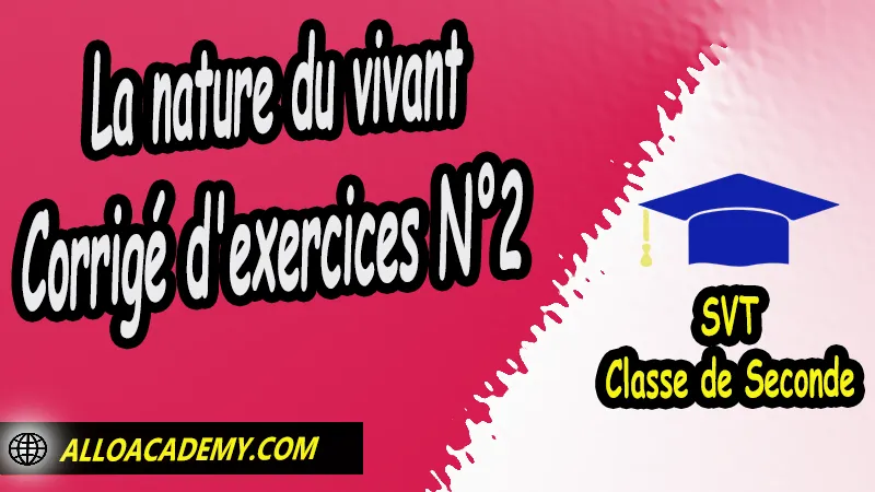 La nature du vivant - Corrigé d'exercices 2- Sciences de la Vie et de la Terre (SVT) en Classe de seconde, La Terre, une planète habitée, Sciences de la Vie et de la Terre (SVT) seconde, Sciences de la Vie et de la Terre (SVT) en classe de seconde générale et technologique, programme svt seconde pdf, programme svt lycée, études secondaires, prof svt, prof particulier svt, cours svt seconde pdf, svt 2nde, cours svt - lycée pdf, cour de svt seconde, résumé cours svt seconde pdf, Exercices corrigés de SVT en classe de seconde Travaux Pratiques (TP) SVT en classe de seconde fiche svt seconde, quel est le programme de svt en seconde, Sciences de la Vie et de la Terre seconde, Sciences de la Vie et de la Terre 2nde pdf, Sciences de la Vie et de la Terre lycée pdf, classe de seconde, Sciences de la Vie et de la Terre seconde exercices corrigés pdf, Sciences de la Vie et de la Terre seconde manuel, Le programme de Sciences de la Vie et de la Terre au secondaire, cours de Sciences de la Vie et de la Terre seconde gratuit en ligne, Système éducatif en France, Le programme de la classe de Seconde en France