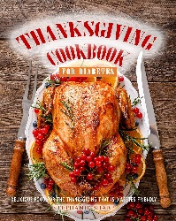 Image: Thanksgiving Cookbook for Diabetes: Delicious Food for The Thanksgiving That is Diabetes-Friendly | Kindle Edition | Print length: 72 pages | by Stephanie Sharp (Author). Publication date: October 1, 2020